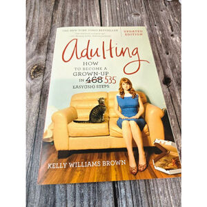Adulting: How to Grow Up in 468 Easy(ish) Steps by Kelly Williams Brown.